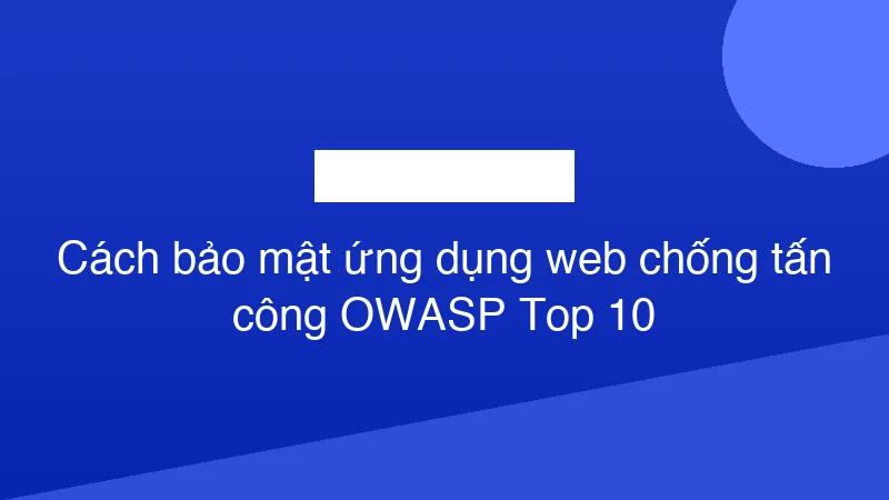 Hình ảnh minh họa Cách bảo mật ứng dụng web chống tấn công OWASP Top 10