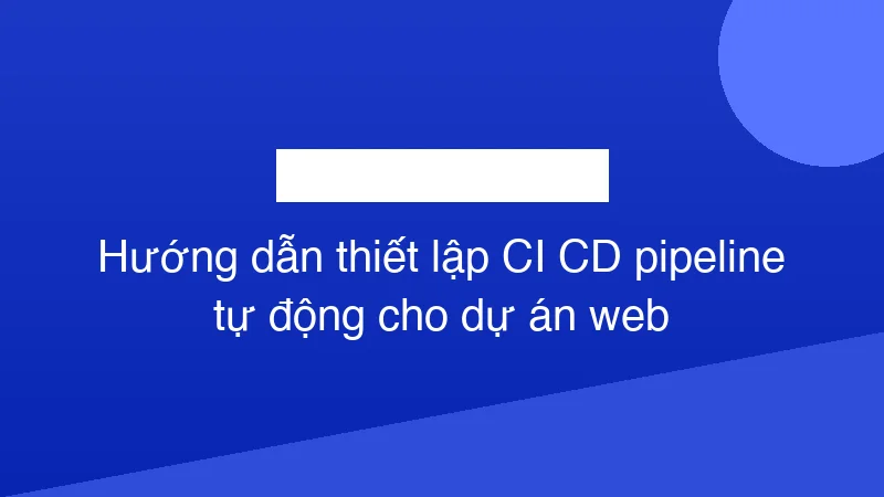Hình ảnh minh họa Hướng dẫn thiết lập CI CD pipeline tự động cho dự án web