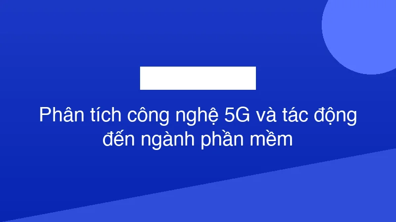 Hình ảnh minh họa Phân tích công nghệ 5G và tác động đến ngành phần mềm