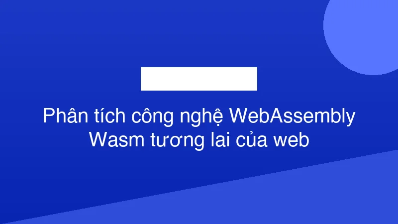 Hình ảnh minh họa Phân tích công nghệ WebAssembly Wasm tương lai của web
