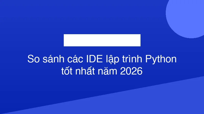 Hình ảnh minh họa So sánh các IDE lập trình Python tốt nhất năm 2026