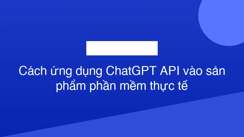 Hình ảnh minh họa Cách ứng dụng ChatGPT API vào sản phẩm phần mềm thực tế