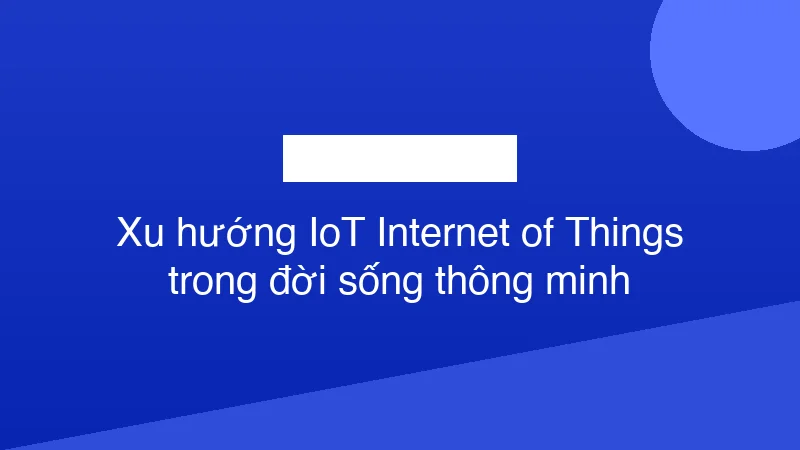 Hình ảnh minh họa Xu hướng IoT Internet of Things trong đời sống thông minh