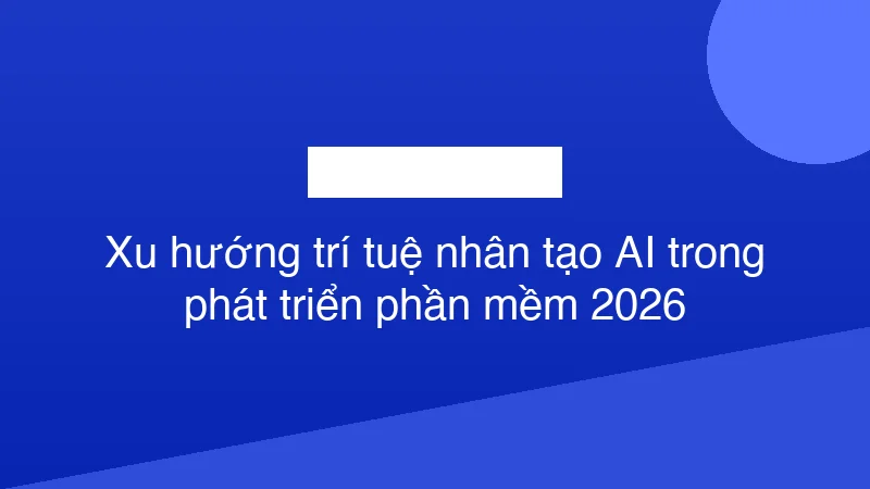 Hình ảnh minh họa Xu hướng trí tuệ nhân tạo AI trong phát triển phần mềm 2026